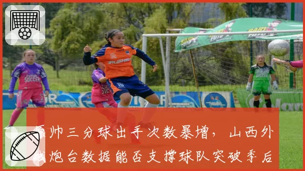 原帅三分球出手次数暴增，山西外线炮台数据能否支撑球队突破季后赛首轮？