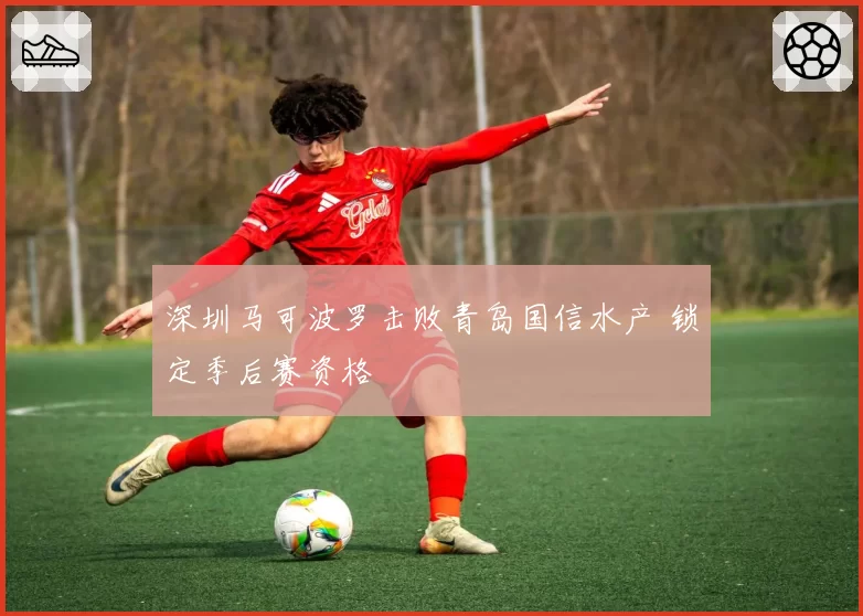 深圳马可波罗击败青岛国信水产 锁定季后赛资格